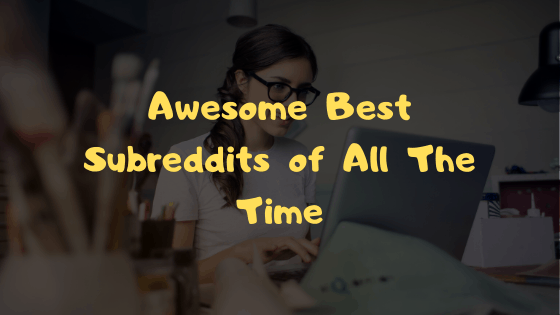 Awesome Best Subreddits of All The Time